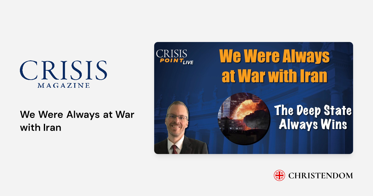 We Were Always at War with Iran - Crisis Magazine | Christendom