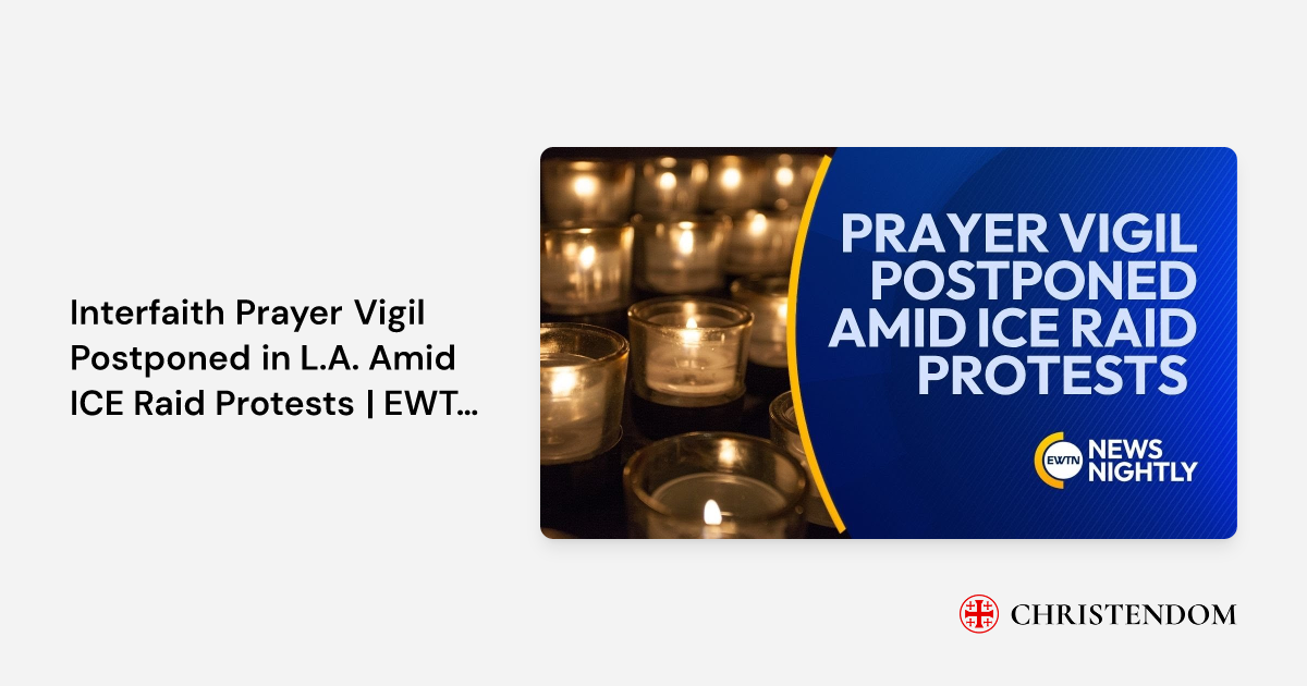Interfaith Prayer Vigil Postponed in L.A. Amid ICE Raid Protests | EWTN ...