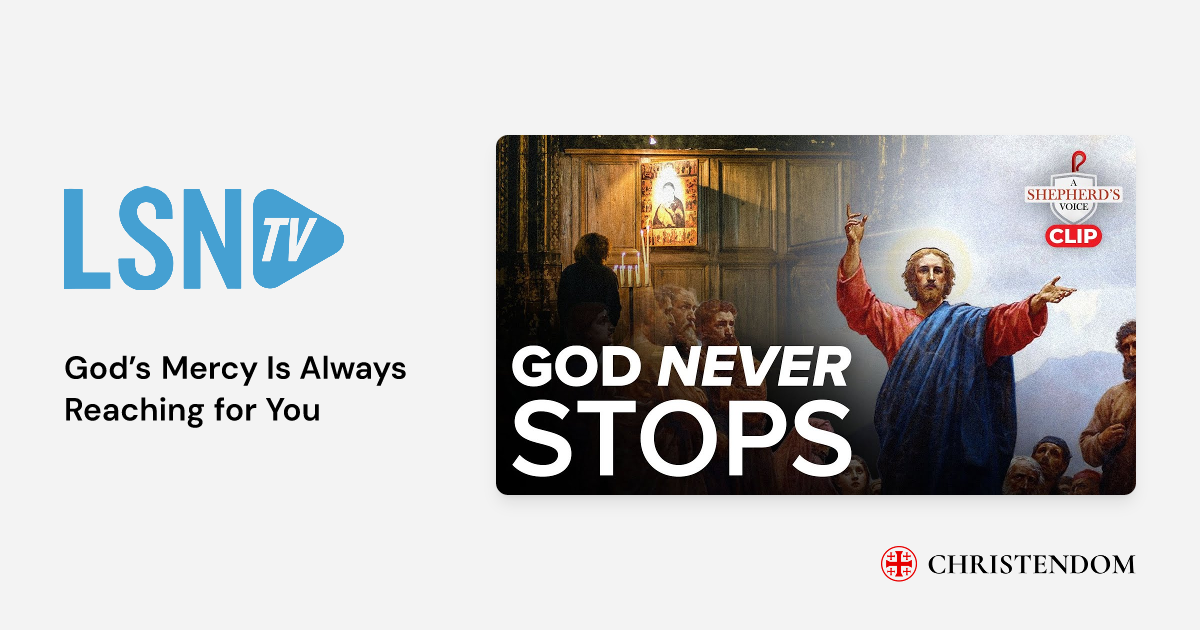 God’s Mercy Is Always Reaching for You - LSNTV | Christendom